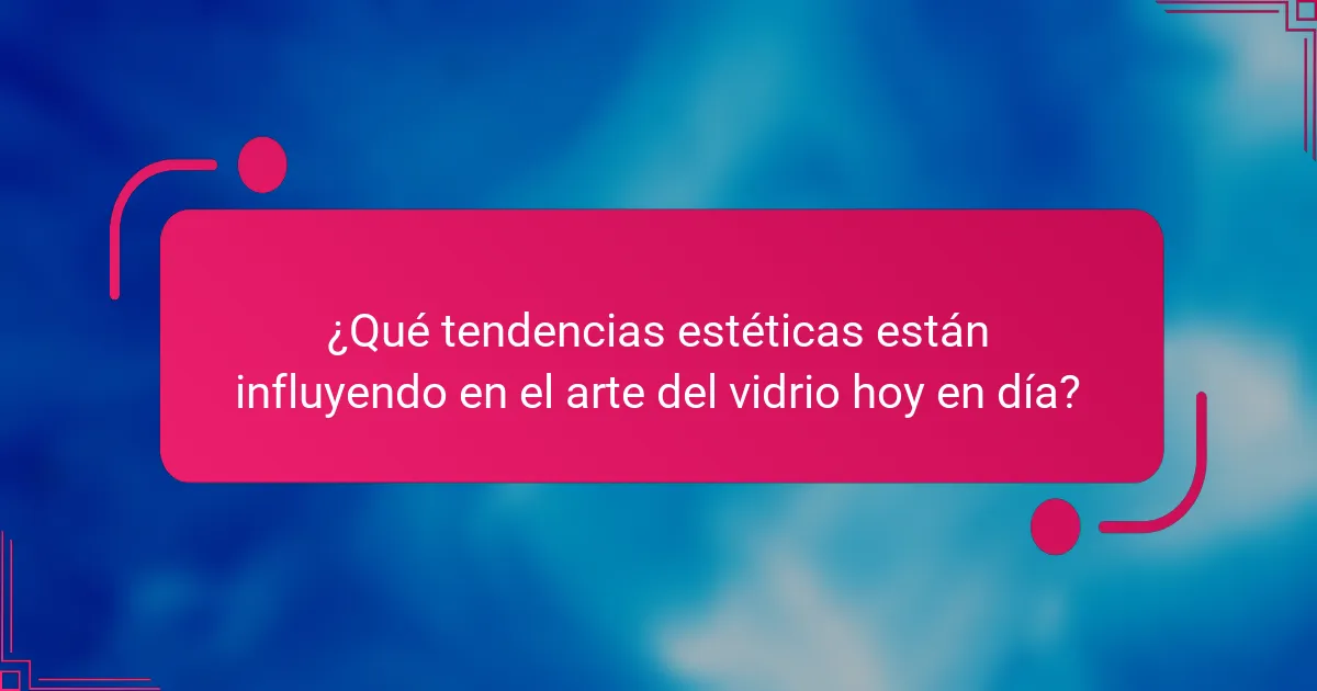 ¿Qué tendencias estéticas están influyendo en el arte del vidrio hoy en día?