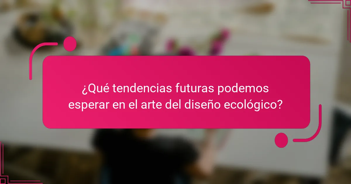 ¿Qué tendencias futuras podemos esperar en el arte del diseño ecológico?